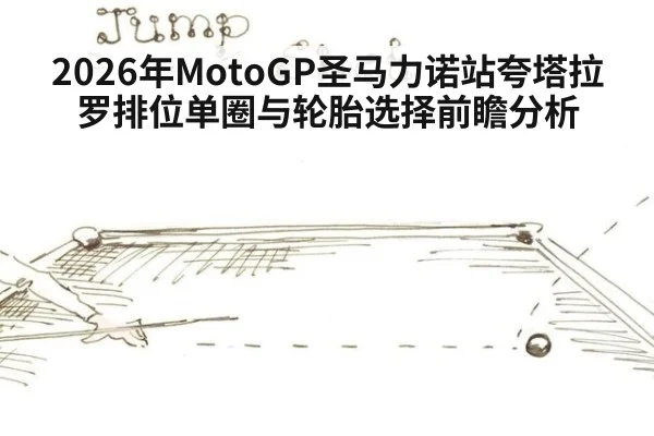 2026年MotoGP圣马力诺站夸塔拉罗排位单圈与轮胎选择前瞻分析